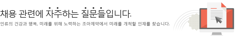 채용 관련에 자주하는 질문들입니다. 인류의 건강과 행복, 미래를 위해 노력하는 조아제약에서 미래를 개척할 인재를 찾습니다.